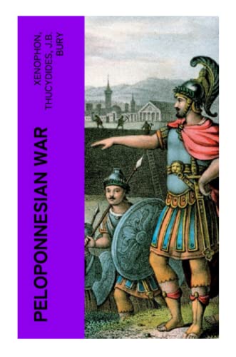 Peloponnesian War: The Complete History of the Peloponnesian War and Its Aftermath from the Primary Sources